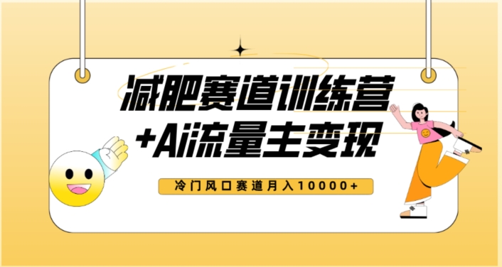 全新减肥赛道AI流量主+训练营变现玩法教程，蓝海冷门赛道小白轻松上手，月入10000+-葛仙仙资源库