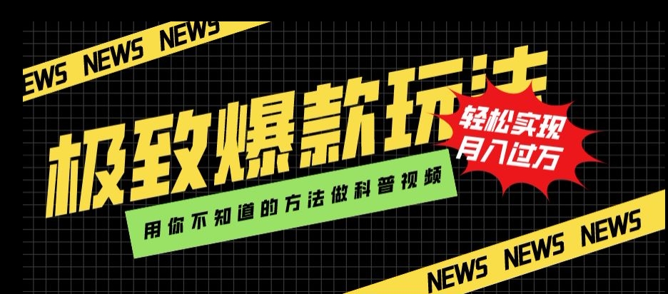 极致爆款玩法，用你不知道的方法做科普视频，轻松实现月入过万【揭秘】-葛仙仙资源库