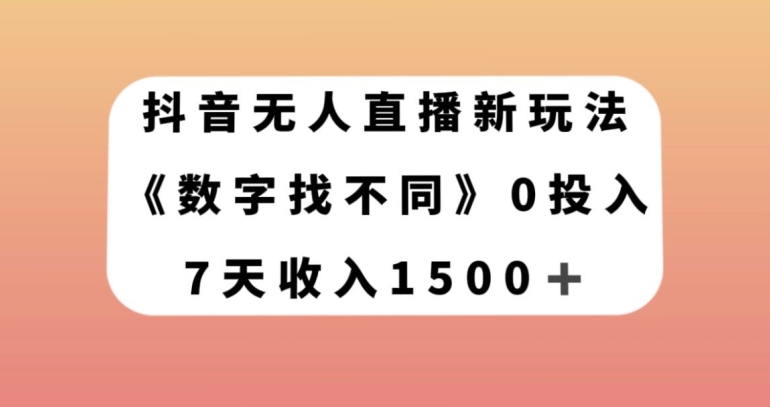 抖音无人直播新玩法，数字找不同，7天收入1500+【揭秘】-葛仙仙资源库