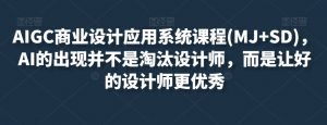 AIGC商业设计应用系统课程(MJ+SD),AI的出现并不是淘汰设计师,而是让好的设计师更优秀-葛仙仙资源库