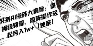 AI写作红利项目,头条号流量主矩阵,轻松日入300+工作室月入5W【揭秘】-葛仙仙资源库
