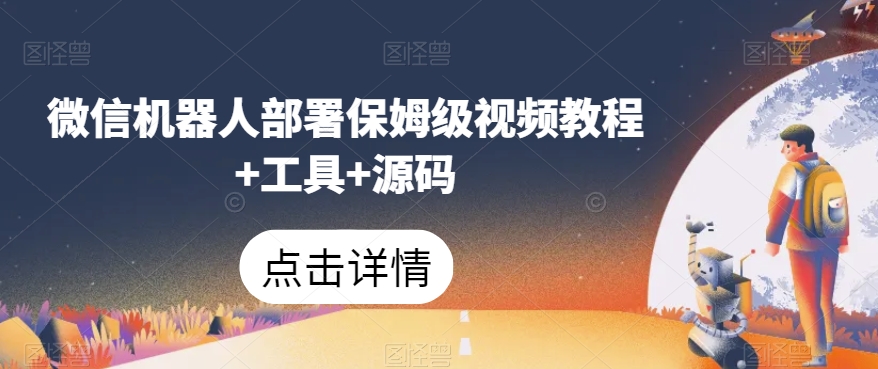 微信机器人部署保姆级视频教程+工具+源码-葛仙仙资源库