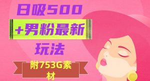 日吸500+男粉最新玩法,从作品制作到如何引流及后端变现,保姆级教程【揭秘】-葛仙仙资源库