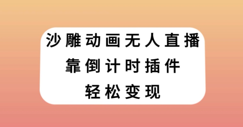 沙雕动画无人直播，靠倒计时插件轻松变现【揭秘】-葛仙仙资源库