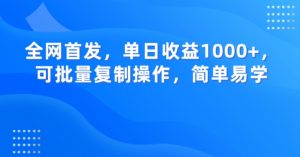 全网首发，单日收益1000+，可批量复制操作，简单易学【揭秘】-葛仙仙资源库