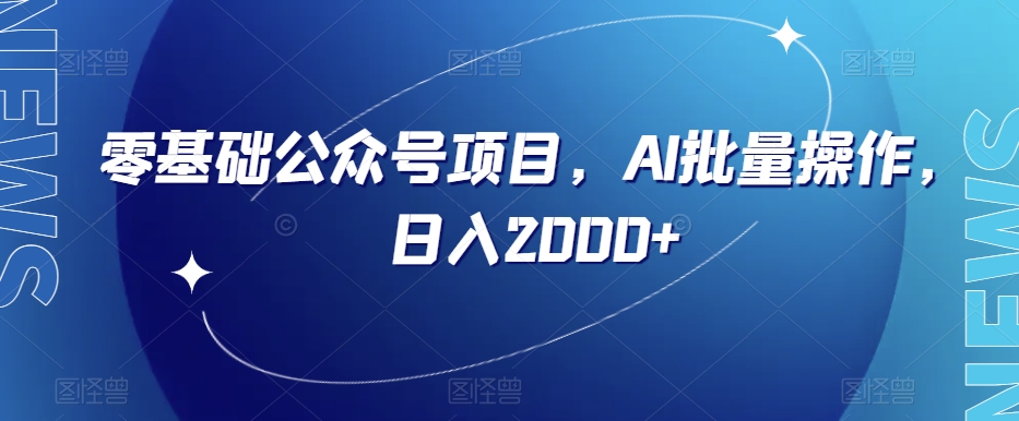 零基础公众号项目，AI批量操作，日入2000+【揭秘】-葛仙仙资源库