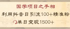 国学项目新玩法利用抖音引流精准国学粉日引100单人单日变现1500【揭秘】-葛仙仙资源库