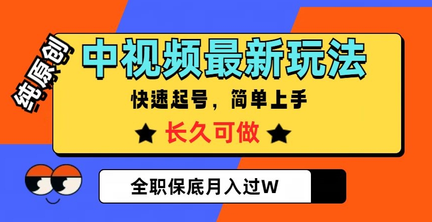 中视频最新玩法，纯原创，项目长久快速起号，简单上手，全职保底月入过W【揭秘】-葛仙仙资源库