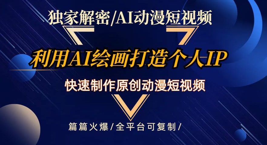 独家解密AI动漫短视频最新玩法，快速打造个人动漫IP，制作原创动漫短视频，篇篇火爆【揭秘】-葛仙仙资源库