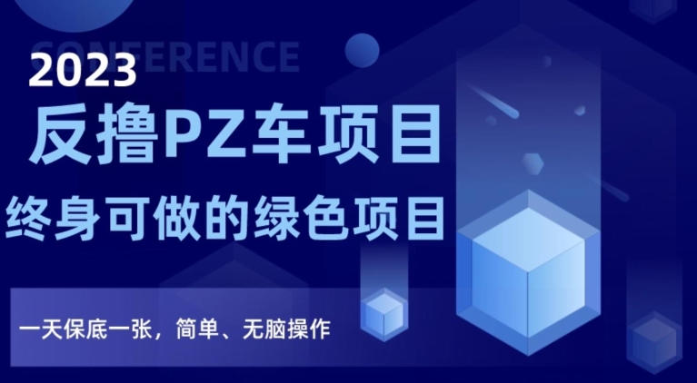 2023反撸PZ车项目，终身可做的绿色项目，一天保底一张，简单、无脑操作【仅揭秘】-葛仙仙资源库