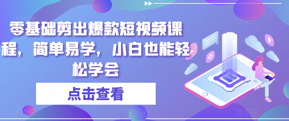 零基础剪出爆款短视频课程，简单易学，小白也能轻松学会-葛仙仙资源库