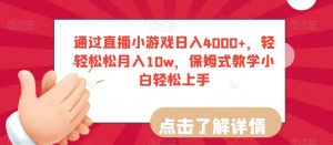 通过直播小游戏日入4000+,轻轻松松月入10w,保姆式教学小白轻松上手【揭秘】-葛仙仙资源库