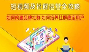 短视频及社群运营全攻略,如何构建品牌社群如何培养社群稳定用户-葛仙仙资源库