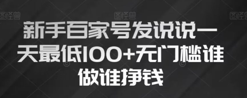 新手百家号发说说，无脑复制粘贴文案，一天最低100+，无门槛谁做谁挣钱【揭秘】-葛仙仙资源库