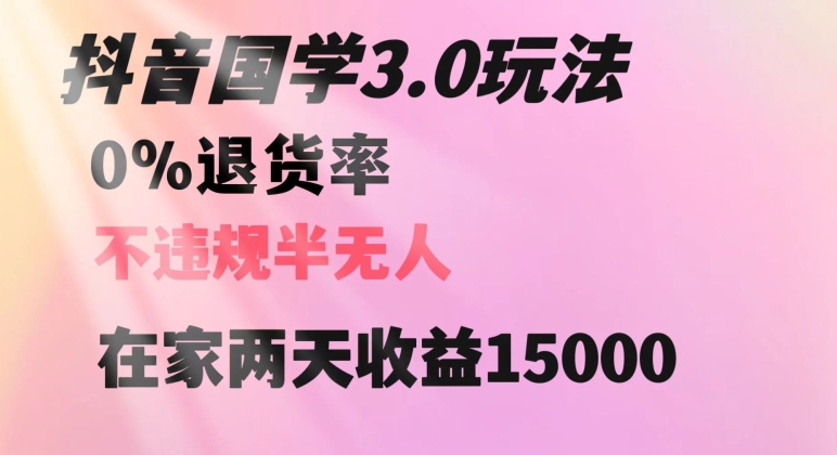 抖音国学玩法，两天收益1万5没有退货一个人在家轻松操作【揭秘】-葛仙仙资源库