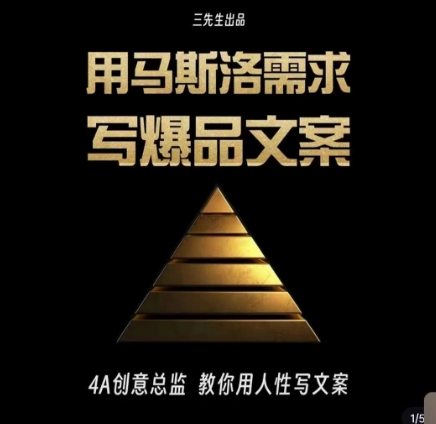 三先生·用马斯洛需求写爆品文案，4A创意总监教你用人性写文案-葛仙仙资源库