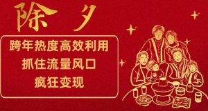 跨年热度高效利用新思路,抓住流量风口,提前布局,疯狂变现【揭秘】-葛仙仙资源库