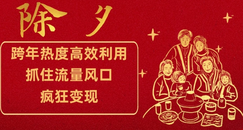 跨年热度高效利用新思路，抓住流量风口，提前布局，疯狂变现【揭秘】-葛仙仙资源库