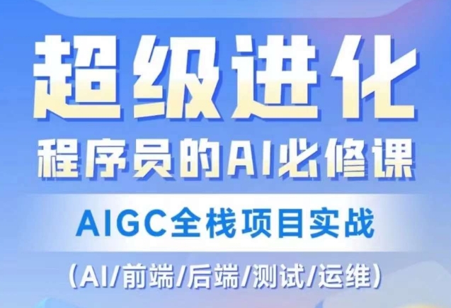 程序员的AI必修课，AIGC全栈项目实战（AI/前端/后端/测试/运维)-葛仙仙资源库