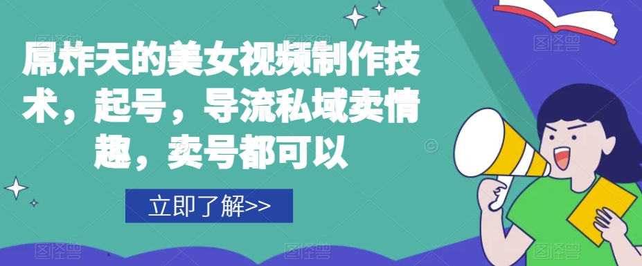 屌炸天的美女‮频视‬制‮技作‬术，起号，导流‮域私‬卖情趣，‮号卖‬都可以-葛仙仙资源库