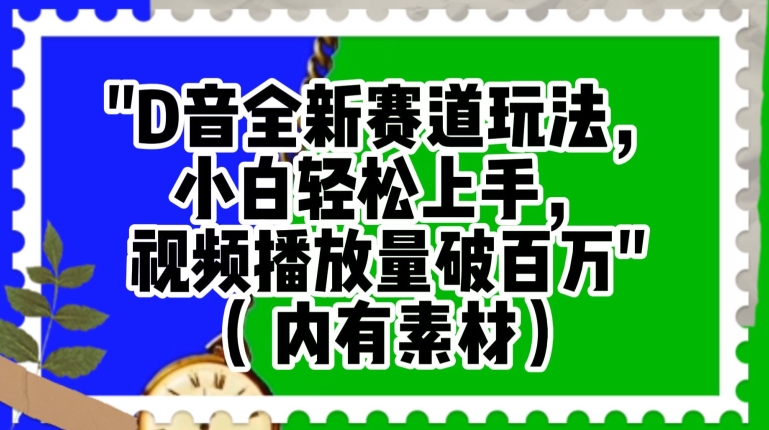 抖音全新赛道玩法，小白轻松上手，视频播放量破百万（内有素材）【揭秘】-葛仙仙资源库