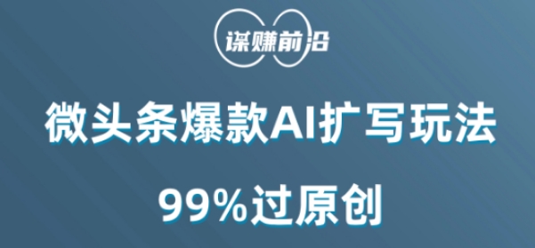 微头条爆款AI扩写玩法，99%过原创-葛仙仙资源库