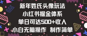 新年姓氏头像新玩法，小红书0-1搭建暴力掘金体系，小白日入500零花钱【揭秘】-葛仙仙资源库