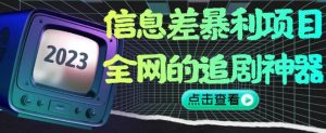 信息差暴利项目，全网的追剧神器,无任何门槛，小白也能月入2W+【揭秘】-葛仙仙资源库
