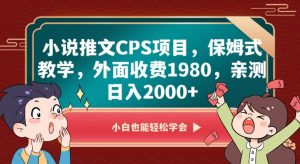 小说推文CPS项目,保姆式教学,外面收费1980,亲测日入2000+【揭秘】-葛仙仙资源库