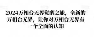 2024万相台无界觉醒之旅,全新的万相台无界,让你对万相台无界有一个全面的认知-葛仙仙资源库
