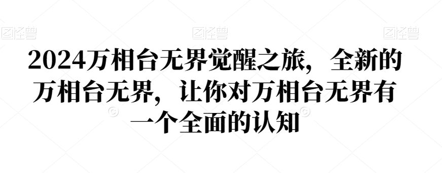2024万相台无界觉醒之旅，全新的万相台无界，让你对万相台无界有一个全面的认知-葛仙仙资源库