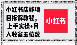 小红书店群项目拆解教程，上手实操+月入收益五位数【揭秘】-葛仙仙资源库