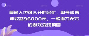 普通人也可以开的金矿，单号极限年收益96000元，一款潜力无穷的游戏变现项目【揭秘】-葛仙仙资源库