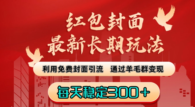 红包封面最新长期玩法：利用免费封面引流，通过羊毛群变现，每天稳定300＋【揭秘】-葛仙仙资源库