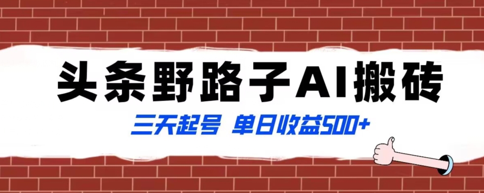 全网首发头条野路子AI搬砖玩法，纪实类超级蓝海项目，三天起号单日收益500+【揭秘】-葛仙仙资源库