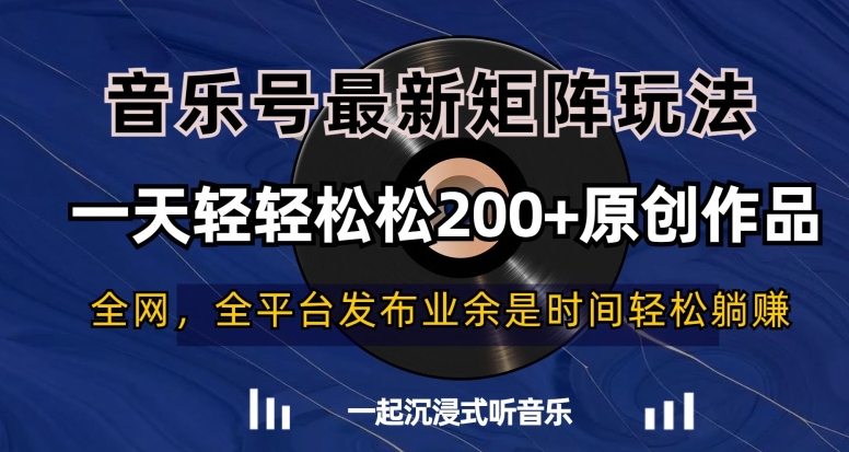 音乐号最新矩阵玩法，一天轻轻松松200+原创作品【揭秘】-葛仙仙资源库