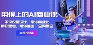 用得上的AI商业课:不仅仅是设计,带你商业化-带你思考-带你落地-全网最全-葛仙仙资源库