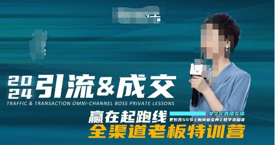 2024引流&成交全渠道老板特训营，55节新商业宝典教学录播课-葛仙仙资源库