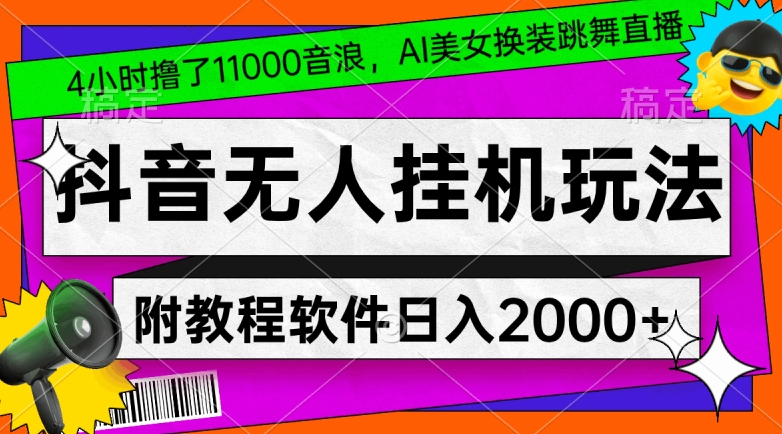 4小时撸了1.1万音浪，AI美女换装跳舞直播，抖音无人挂机玩法，对新手小白友好，附教程和软件【揭秘】-葛仙仙资源库