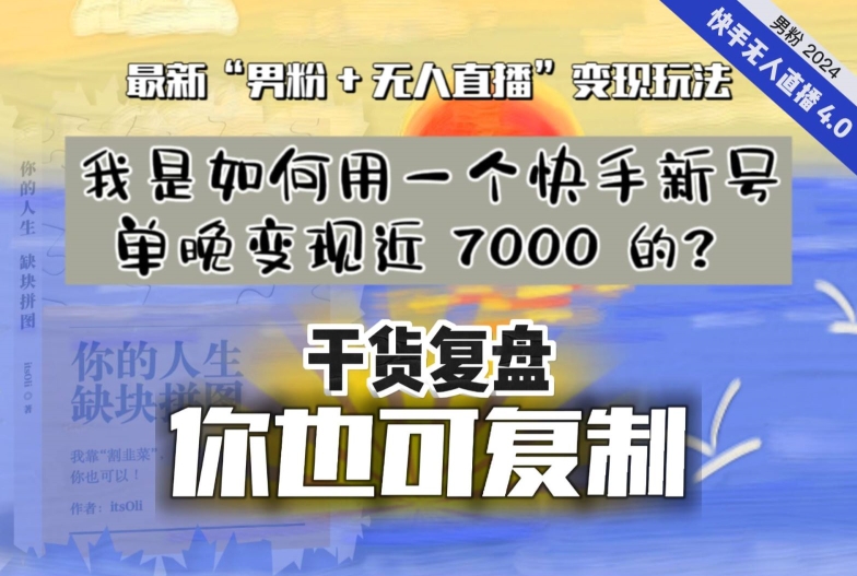 【纯干货复盘】我是如何用一个快手新号单晚变现近 7000 的？最新“男粉+无人直播”变现玩法-葛仙仙资源库