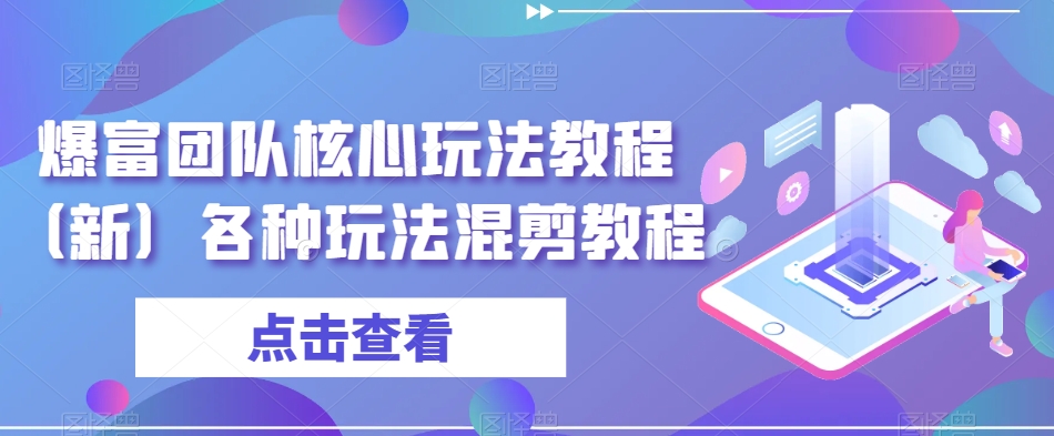 爆富团队核心玩法教程（新）各种玩法混剪教程-葛仙仙资源库