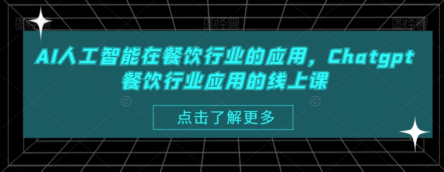 AI人工智能在餐饮行业的应用，Chatgpt餐饮行业应用的线上课-葛仙仙资源库