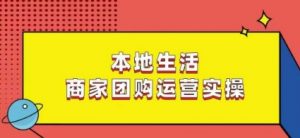 本地生活商家团购运营实操,看完课程即可实操团购运营-葛仙仙资源库
