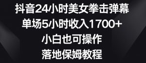 抖音24小时美女拳击弹幕,单场5小时收入1700+,小白也可操作,落地保姆教程【揭秘】-葛仙仙资源库