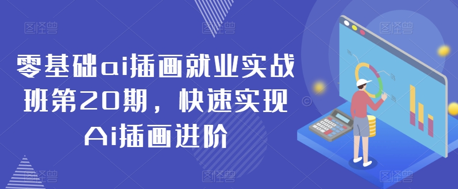 零基础ai插画就业实战班第20期，快速实现Ai插画进阶-葛仙仙资源库