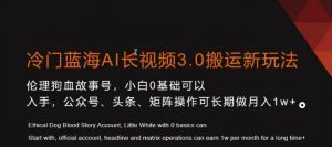 冷门蓝海AI长视频3.0搬运新玩法,小白0基础可以入手,公众号、头条、矩阵操作可长期做月入1w+【揭秘】-葛仙仙资源库