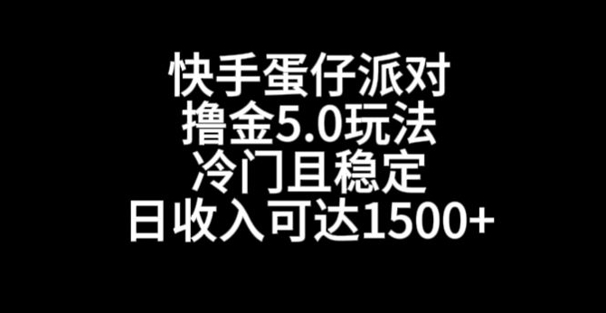 快手蛋仔派对撸金5.0玩法，冷门且稳定，单个大号，日收入可达1500+【揭秘】-葛仙仙资源库