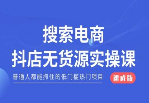 搜索电商抖店无货源必修课，普通人都能抓住的低门槛热门项目【速成版】-葛仙仙资源库