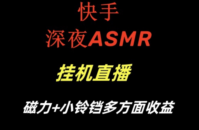 快手深夜ASMR挂机直播，磁力+小铃铛收益（附带工具和5G素材）【揭秘】-葛仙仙资源库