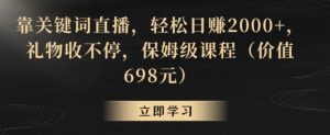 靠关键词直播,轻松日赚2000+,礼物收不停,保姆级课程(价值698元)【揭秘】-葛仙仙资源库
